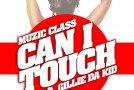 Muzic Class – Can I Touch Ft. Gillie Da Kid
