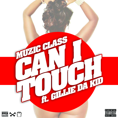 TOUCHE Muzic Class - Can I Touch Ft. Gillie Da Kid  