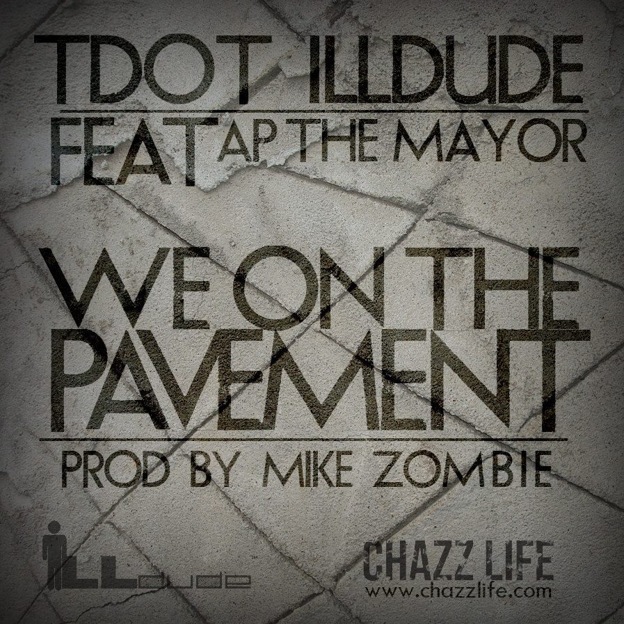 Tdot-illdude-we-on-the-pavement-ART-WORK T Dot (@Tdot_illdude) ft. AP The Mayor -We On The Pavement prod.@MikeZombie  