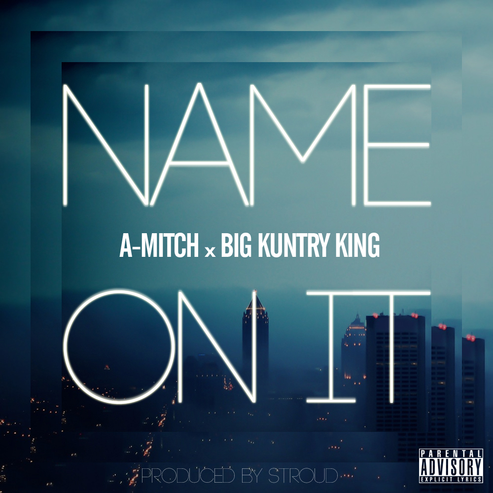 A.Mitch-Name-On-It-ft-Big-Kuntry-King A. Mitch (@AdottMitch) - Name On It Ft. Big Kuntry King (@BigKuntryKing) (Prod. by @StroudTBG) 