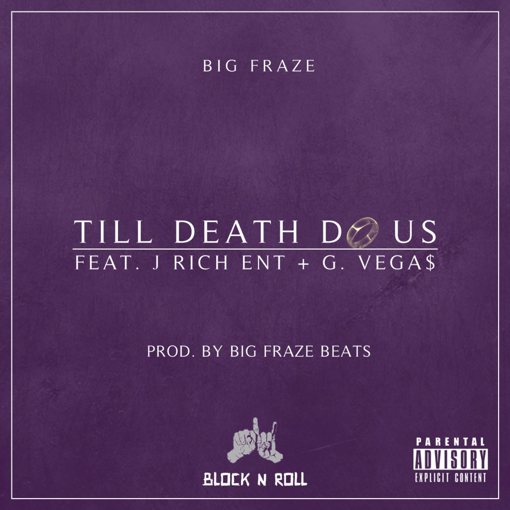 TILL-DEATH-DO-US-1024x1024 Big Fraze (@BigFrazeBeats) Ft. J Rich (@JRichENT) & G.Vega$ (@BlockNRollVegas) - Till Death Do Us  